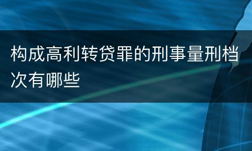 构成高利转贷罪的刑事量刑档次有哪些