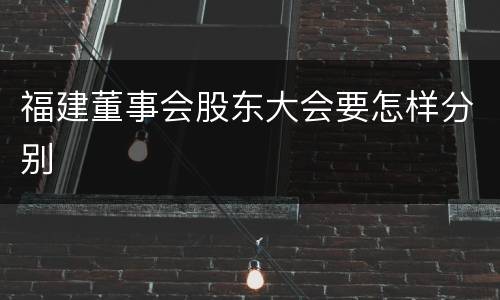 福建董事会股东大会要怎样分别