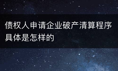 债权人申请企业破产清算程序具体是怎样的