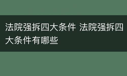 法院强拆四大条件 法院强拆四大条件有哪些