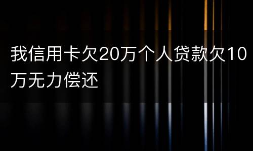 我信用卡欠20万个人贷款欠10万无力偿还