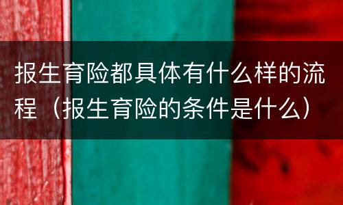 报生育险都具体有什么样的流程（报生育险的条件是什么）