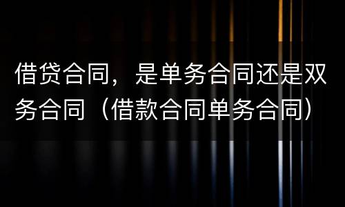 借贷合同，是单务合同还是双务合同（借款合同单务合同）