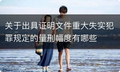 关于出具证明文件重大失实犯罪规定的量刑幅度有哪些