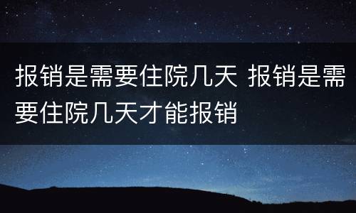 报销是需要住院几天 报销是需要住院几天才能报销