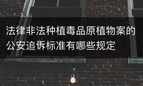 法律非法种植毒品原植物案的公安追诉标准有哪些规定