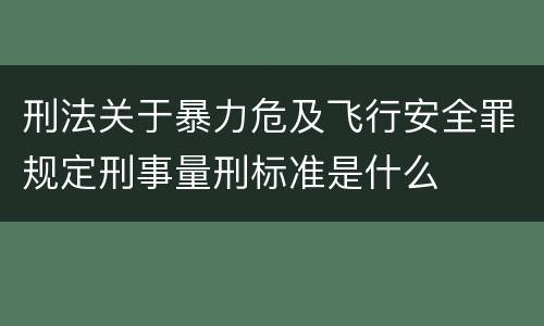 刑法关于暴力危及飞行安全罪规定刑事量刑标准是什么