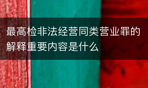 最高检非法经营同类营业罪的解释重要内容是什么
