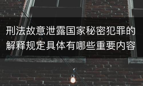 刑法故意泄露国家秘密犯罪的解释规定具体有哪些重要内容
