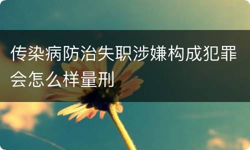 传染病防治失职涉嫌构成犯罪会怎么样量刑