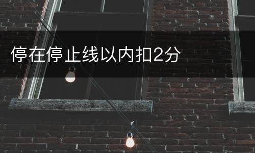 停在停止线以内扣2分