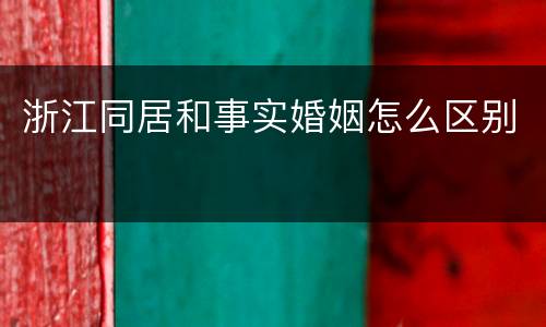 浙江同居和事实婚姻怎么区别