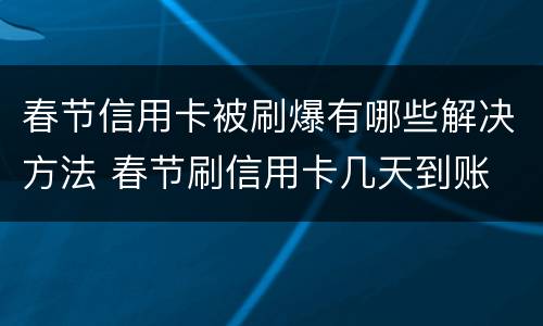 春节信用卡被刷爆有哪些解决方法 春节刷信用卡几天到账