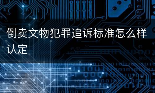 倒卖文物犯罪追诉标准怎么样认定