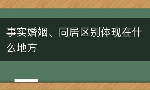 事实婚姻、同居区别体现在什么地方