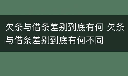 欠条与借条差别到底有何 欠条与借条差别到底有何不同