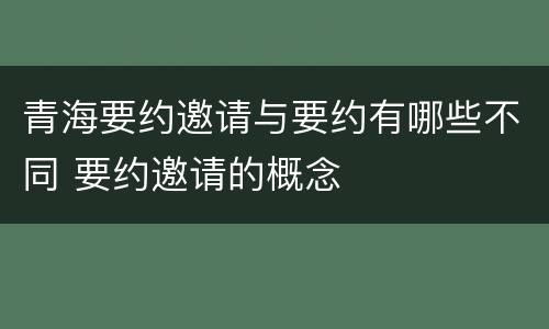 青海要约邀请与要约有哪些不同 要约邀请的概念