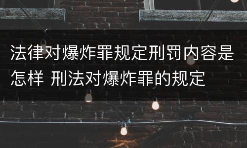 法律对爆炸罪规定刑罚内容是怎样 刑法对爆炸罪的规定