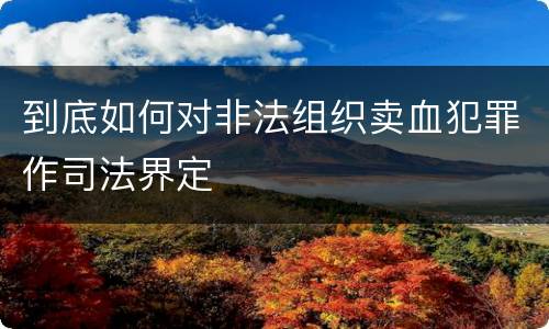 到底如何对非法组织卖血犯罪作司法界定