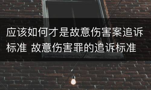应该如何才是故意伤害案追诉标准 故意伤害罪的追诉标准