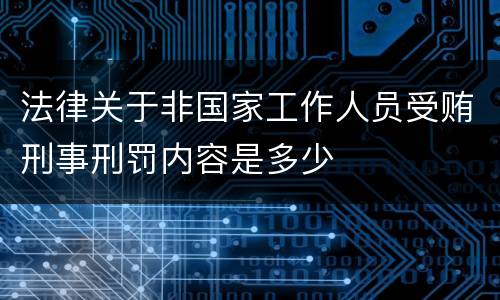 法律关于非国家工作人员受贿刑事刑罚内容是多少