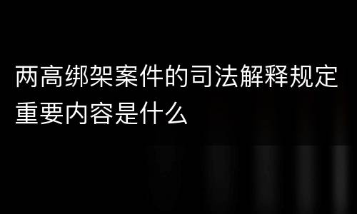 两高绑架案件的司法解释规定重要内容是什么