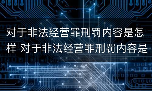 对于非法经营罪刑罚内容是怎样 对于非法经营罪刑罚内容是怎样划分的