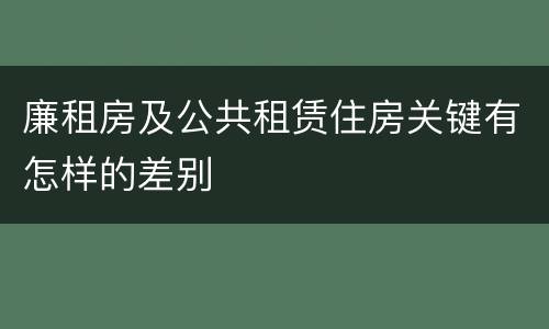 廉租房及公共租赁住房关键有怎样的差别