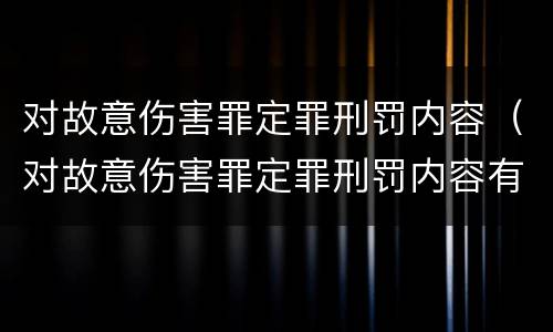 对故意伤害罪定罪刑罚内容（对故意伤害罪定罪刑罚内容有哪些）