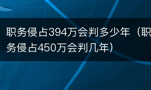 职务侵占394万会判多少年（职务侵占450万会判几年）
