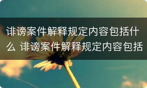 诽谤案件解释规定内容包括什么 诽谤案件解释规定内容包括什么