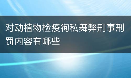 对动植物检疫徇私舞弊刑事刑罚内容有哪些