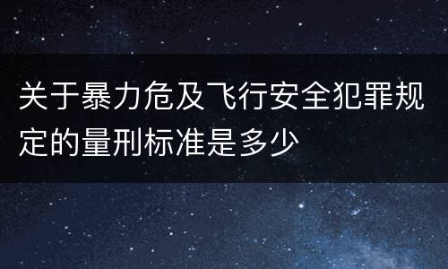 关于暴力危及飞行安全犯罪规定的量刑标准是多少