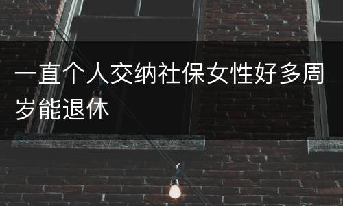 一直个人交纳社保女性好多周岁能退休