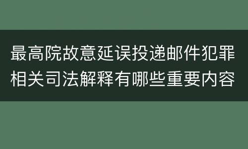 最高院故意延误投递邮件犯罪相关司法解释有哪些重要内容