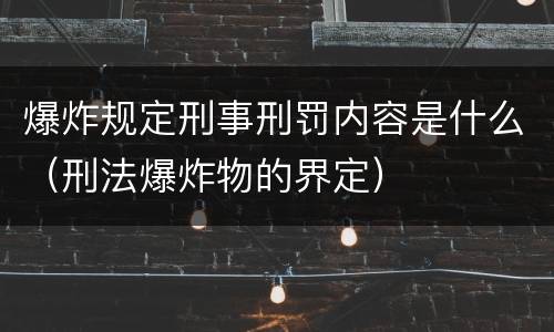 爆炸规定刑事刑罚内容是什么（刑法爆炸物的界定）