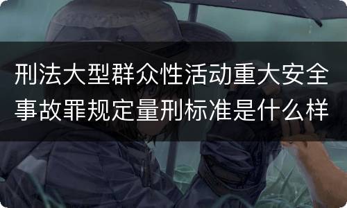 刑法大型群众性活动重大安全事故罪规定量刑标准是什么样