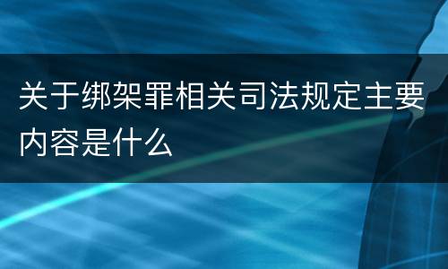 关于绑架罪相关司法规定主要内容是什么