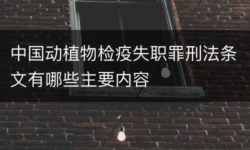中国动植物检疫失职罪刑法条文有哪些主要内容