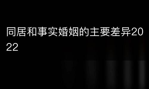 同居和事实婚姻的主要差异2022