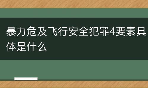 暴力危及飞行安全犯罪4要素具体是什么