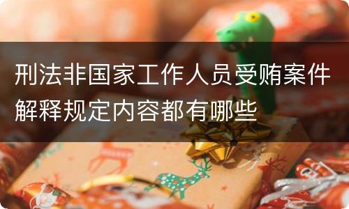 刑法非国家工作人员受贿案件解释规定内容都有哪些