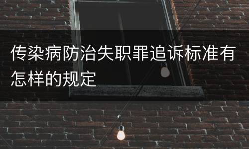 传染病防治失职罪追诉标准有怎样的规定