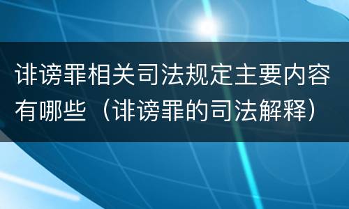 诽谤罪相关司法规定主要内容有哪些（诽谤罪的司法解释）