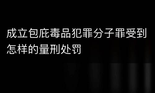 成立包庇毒品犯罪分子罪受到怎样的量刑处罚
