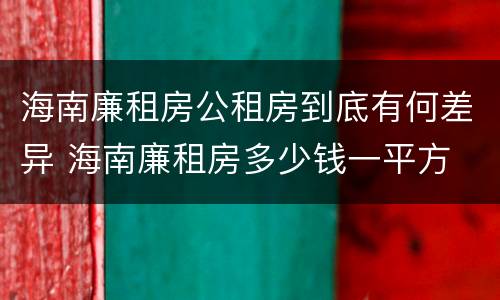 海南廉租房公租房到底有何差异 海南廉租房多少钱一平方