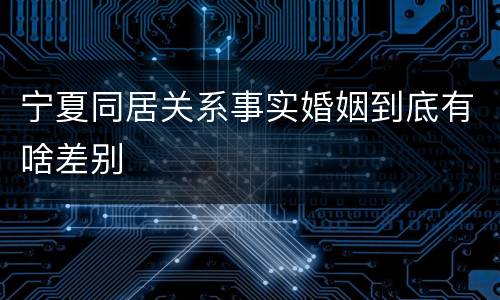 宁夏同居关系事实婚姻到底有啥差别