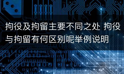 拘役及拘留主要不同之处 拘役与拘留有何区别呢举例说明