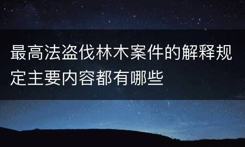 最高法盗伐林木案件的解释规定主要内容都有哪些