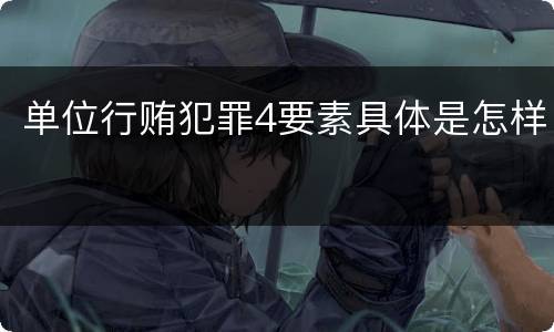 单位行贿犯罪4要素具体是怎样